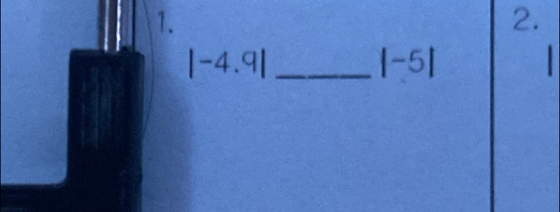 |-4.9| _ |-5| 1