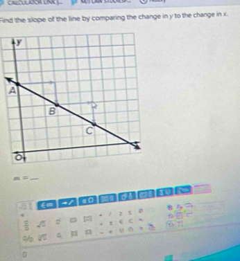 CALCULJOR LNK | 
Find the slope of the line by comparing the change in y to the change in x.
m= _ 
E-/ onnnnr 
 □ /□   sqrt(5) 2 1 0 A - 
[0] / 
ζ `
r>T