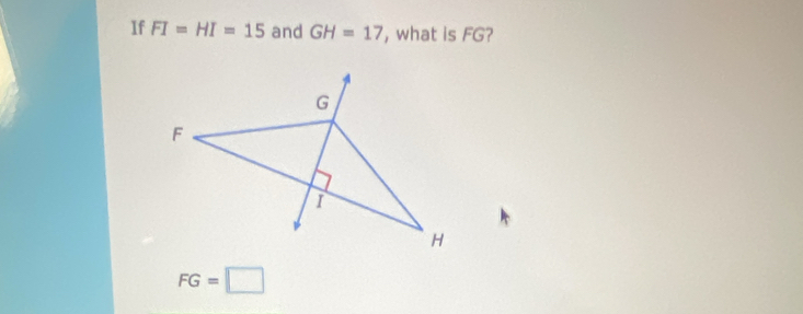 If FI=HI=15 and GH=17 , what is FG?
FG=□