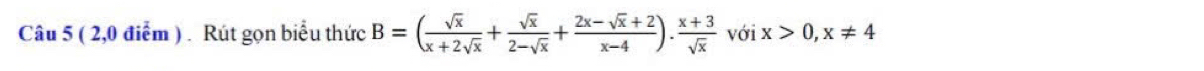 ( 2,0 điểm ) . Rút gọn biểu thức B=( sqrt(x)/x+2sqrt(x) + sqrt(x)/2-sqrt(x) + (2x-sqrt(x)+2)/x-4 ). (x+3)/sqrt(x) voix>0, x!= 4