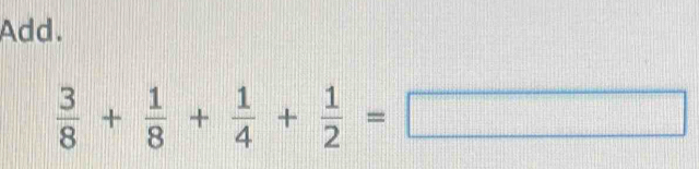 Add.
 3/8 + 1/8 + 1/4 + 1/2 =□