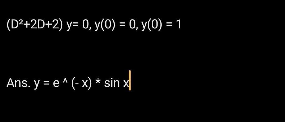 (D^2+2D+2)y=0, y(0)=0, y(0)=1
Ans. y=e^(wedge)(-x)*sin x