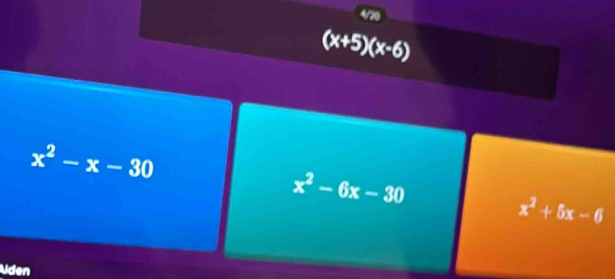 (x+5)(x-6)
x^2-x-30
x^2-6x-30
x^2+5x-6
Alden