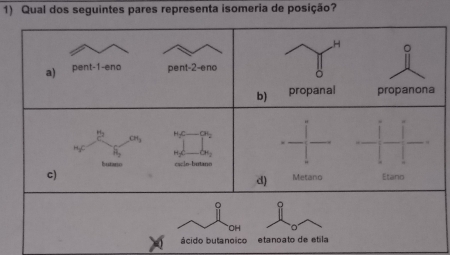 Qual dos seguintes pares representa isomeria de posição?
OH
ácido butanoico etanoato de etila