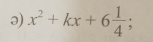 ə) x^2+kx+6 1/4 ;