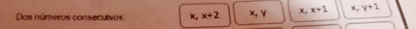 Dos números consecutvos: x, x+2 x, y
x, x+1 x, y+1