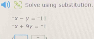 Solve using substitution.
-x-y=-11^-x+9y=^-1