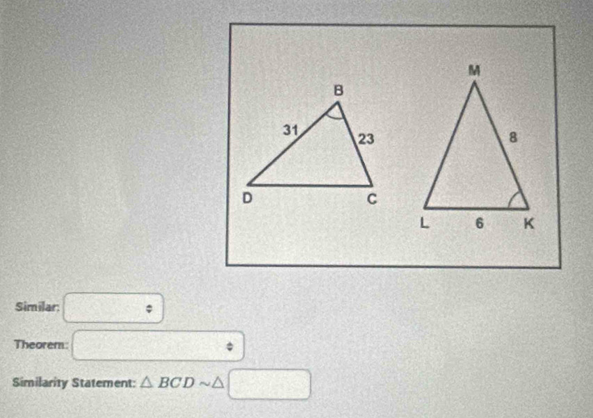 B
31 23
D
C
Similar: □°
Theorem □
Similarity Statement: △ BCDsim △ □