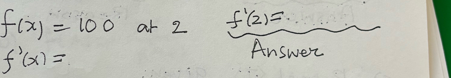 f(x)=100 ar 2
f'(2)=
f'(x)=
Answer