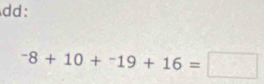 dd:
^-8+10+^-19+16=□