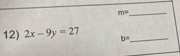 m= _ 
12) 2x-9y=27
b= _