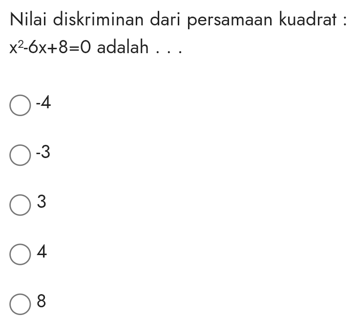 Nilai diskriminan dari persamaan kuadrat :
x^2-6x+8=0 adalah . . .
-4
-3
3
4
8