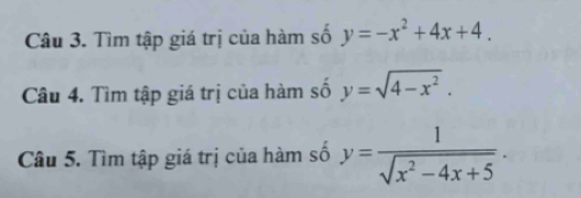 Tìm tập giá trị của hàm số y=-x^2+4x+4. 
Câu 4. Tìm tập giá trị của hàm số y=sqrt(4-x^2). 
Câu 5. Tìm tập giá trị của hàm số y= 1/sqrt(x^2-4x+5) .