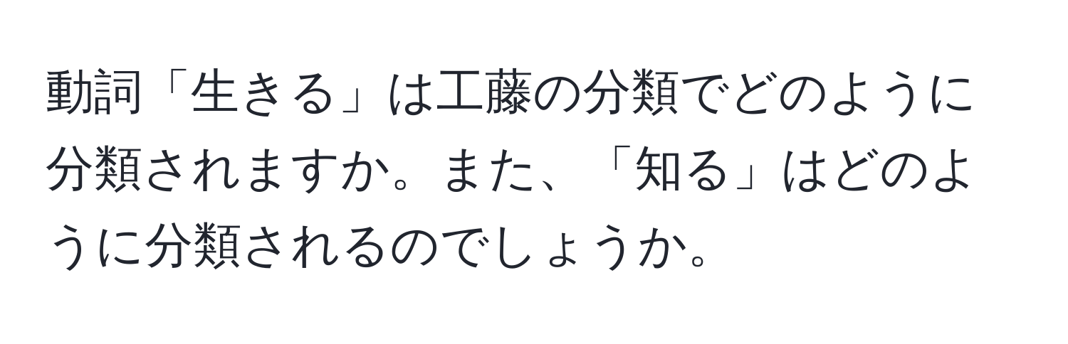 動詞「生きる」は工藤の分類でどのように分類されますか。また、「知る」はどのように分類されるのでしょうか。