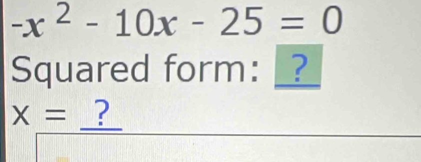 -x^2-10x-25=0
Squared form: _?
X= ?