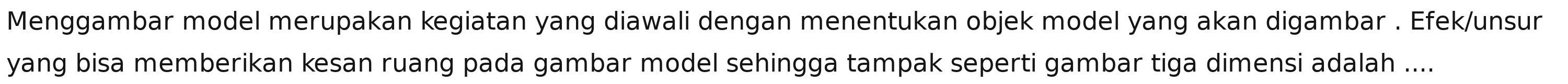 Menggambar model merupakan kegiatan yang diawali dengan menentukan objek model yang akan digambar . Efek/unsur 
yang bisa memberikan kesan ruang pada gambar model sehingga tampak seperti gambar tiga dimensi adalah ....