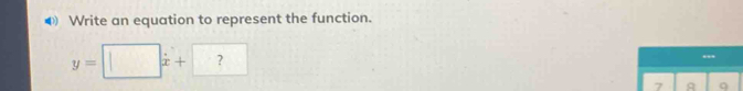 ④ Write an equation to represent the function.
y=□ x+? 
7 A