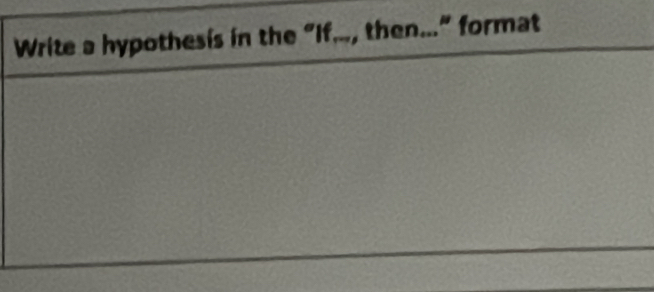 Write a hypothesis in the "If..., then..." format