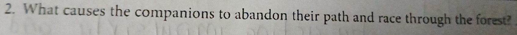 What causes the companions to abandon their path and race through the forest?