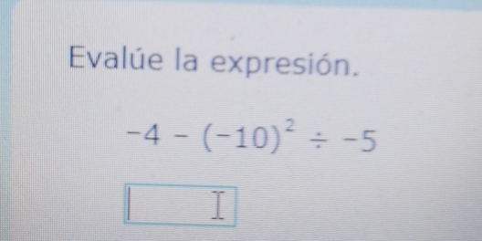 Evalúe la expresión.
-4-(-10)^2/ -5