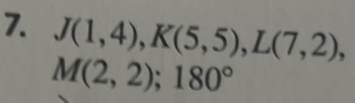 J(1,4), K(5,5), L(7,2),
M(2,2); 180°