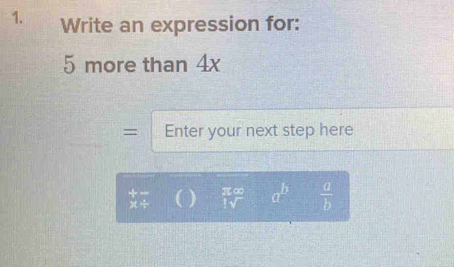 Write an expression for:
5 more than 4x
- Enter your next step here
beginarrayr +- * / endarray ( ||  π x/1sqrt()  a^b  a/b 