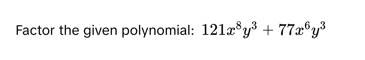 Factor the given polynomial: $121x^8y^3 + 77x^6y^3$