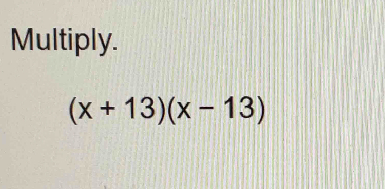 Multiply.
(x+13)(x-13)