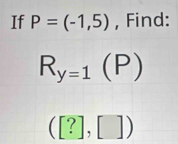 If P=(-1,5) , Find:
R_y=1(P)
([?],[])