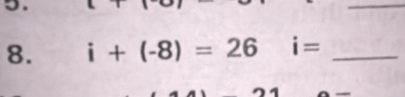 i+(-8)=26i= _