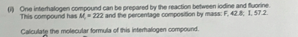 One interhalogen compound can be prepared by the reaction between iodine and fluorine. 
This compound has M_1=222 and the percentage composition by mass: F, 42.8; I, 57.2. 
Calculate the molecular formula of this interhalogen compound.