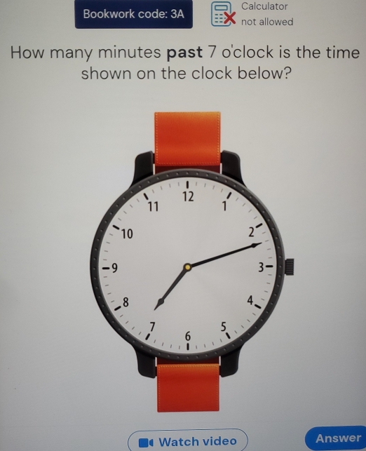 Calculator 
Bookwork code: 3A not allowed 
How many minutes past 7 o'clock is the time 
shown on the clock below? 
Watch video Answer