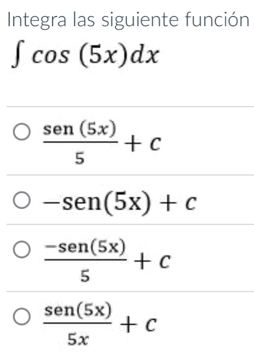 Integra las siguiente función
∈t cos (5x)dx
 sen(5x)/5 C
-sen(5x)+c
 (-sen(5x))/5 +c
 sen(5x)/5x +c