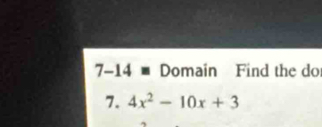 7-14 - Domain Find the do 
7. 4x^2-10x+3