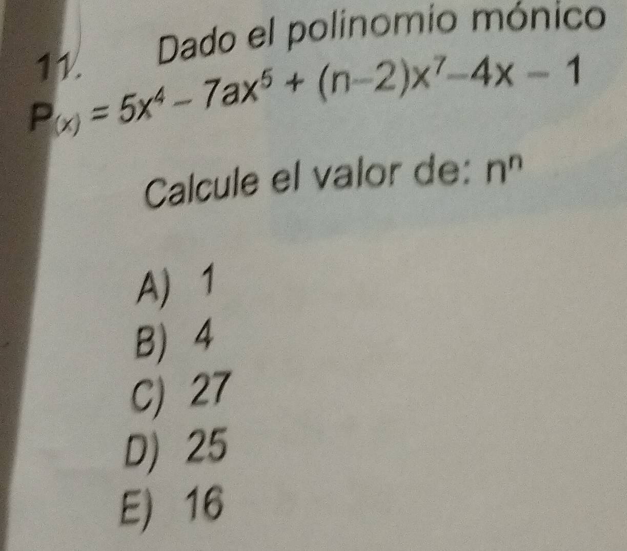 P_(x)=5x^4-7ax^5+(n-2)x^7-4x-1
11.
Dado el polinomio mónico
Calcule el valor de: n^n
A 1
B 4
C) 27
D) 25
E 16