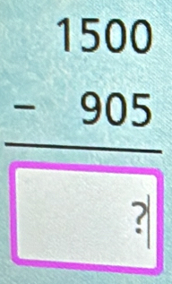 frac beginarrayr 1500 -905endarray ?
(□)^ 
^