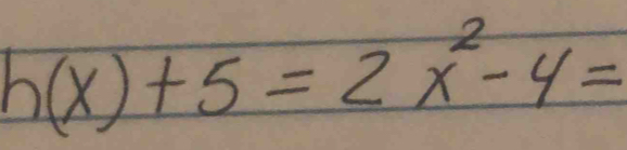 h(x)+5=2x^2-4=