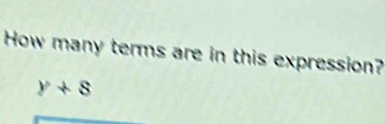 How many terms are in this expression?
y+8