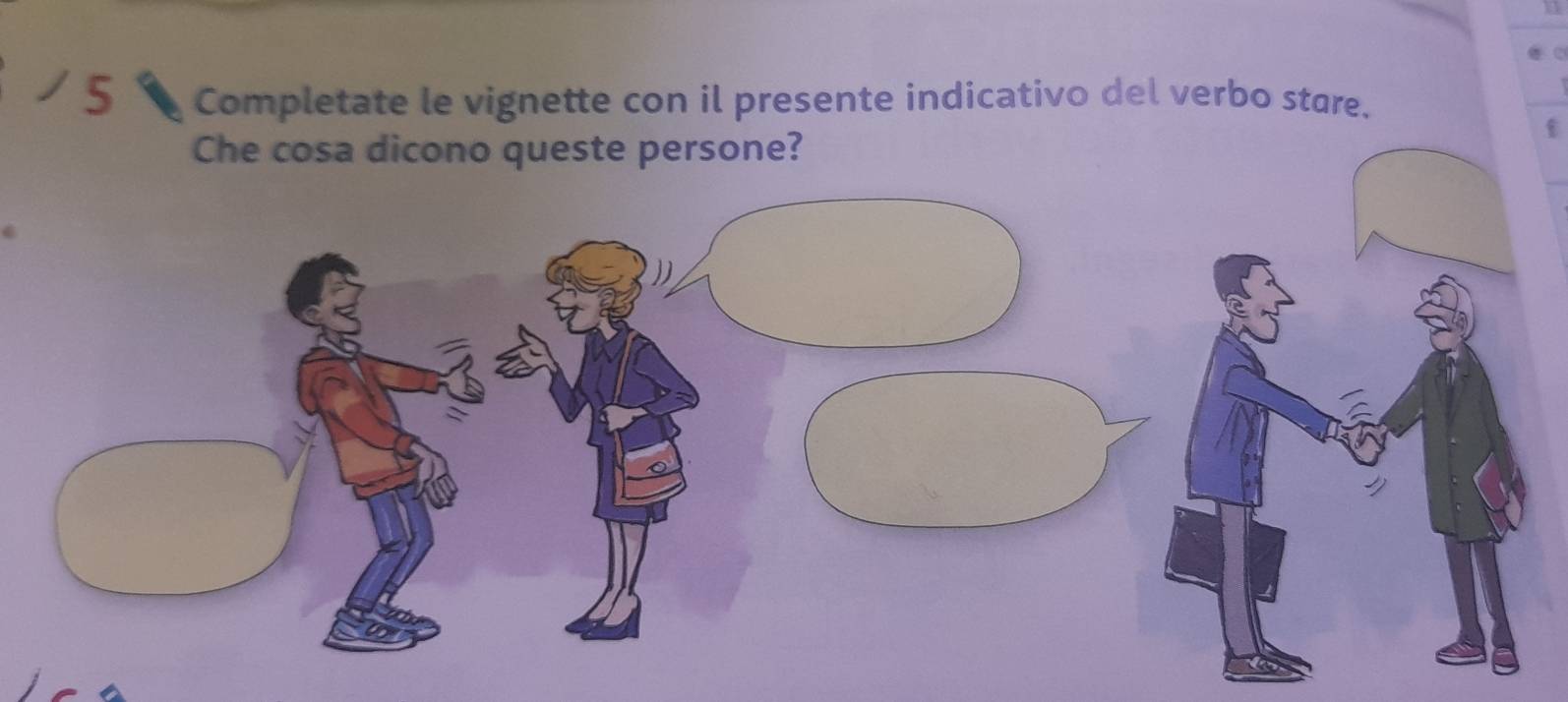 Completate le vignette con il presente indicativo del verbo stare. 
Che cosa dicono queste persone?