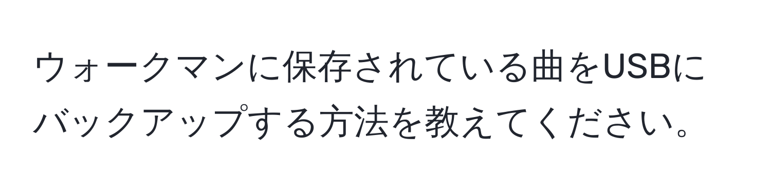 ウォークマンに保存されている曲をUSBにバックアップする方法を教えてください。