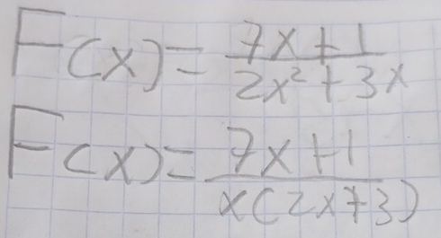 F(x)= (7x+1)/2x^2+3x 
F(x)= (7x+1)/x(2x+3) 