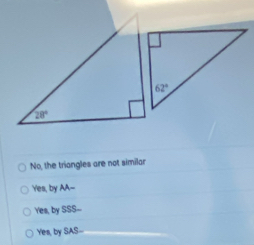 No, the triangles are not similar
Yes, by AA--
Yes, by SSS--
Yes, by SAS--