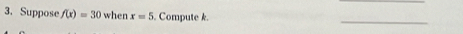 Suppose f(x)=30 when x=5. Compute k. 
_