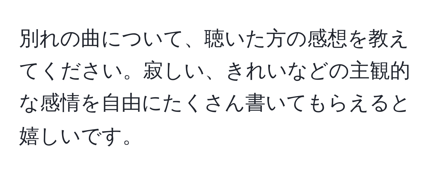 別れの曲について、聴いた方の感想を教えてください。寂しい、きれいなどの主観的な感情を自由にたくさん書いてもらえると嬉しいです。