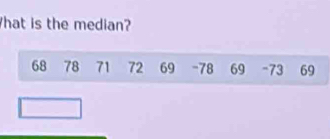 hat is the median?
68 78 71 72 69 - 78 69 - 73 69