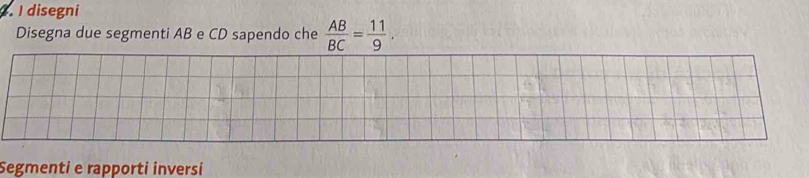 disegni 
Disegna due segmenti AB e CD sapendo che  AB/BC = 11/9 . 
Segmenti e rapporti inversi