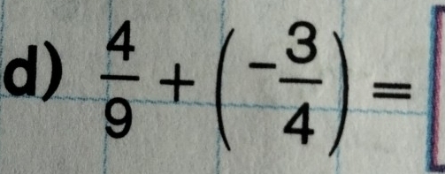  4/9 +(- 3/4 )=