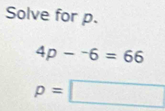 Solve for p.
4p-^-6=66
p=□