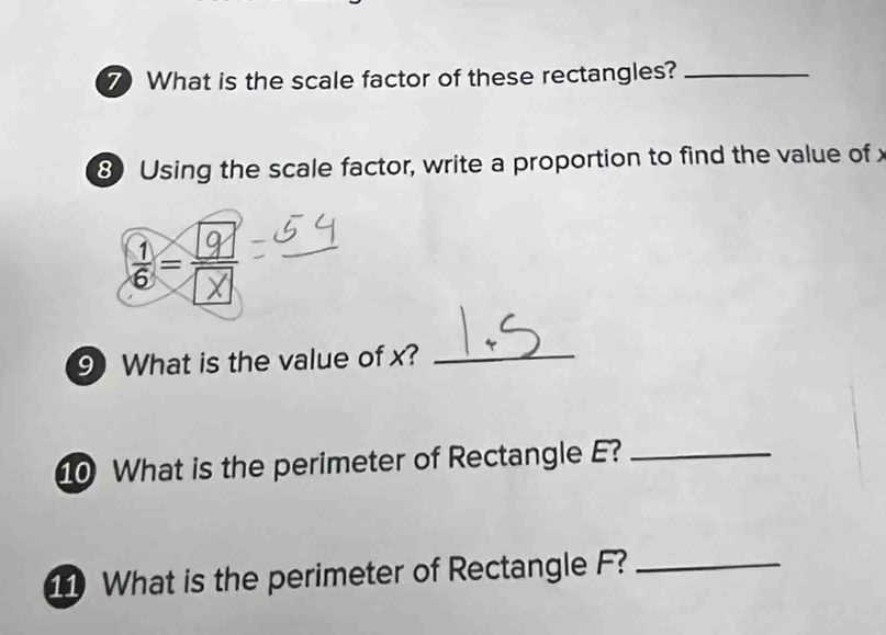 What is the scale factor of these rectangles?_ 
8 Using the scale factor, write a proportion to find the value of x
 1/6 =frac 9boxed x=frac 54
9 What is the value of x?_ 
What is the perimeter of Rectangle E?_ 
1 What is the perimeter of Rectangle F?_