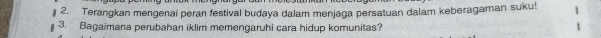 Terangkan mengenai peran festival budaya dalam menjaga persatuan dalam keberagaman suku! 
3. Bagaimana perubahan iklim memengaruhi cara hidup komunitas?